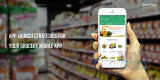 APP LAUNCH STRATEGIES FOR YOUR GROCERY MOBILE APP