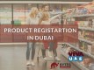 Are you planning to register your products in Dubai?