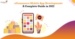 eCommerce Mobile App Development- A Complete Guide in 2022