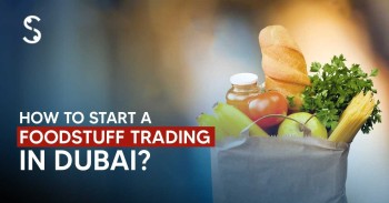 How To Start a Foodstuff Trading In Dubai? - 2023