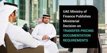 UAE MINISTRY OF FINANCE PUBLISHES MINISTERIAL DECISION ON TRANSFER PRICING DOCUMENTATION REQUIREMENTS