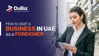 How To Start A Business In UAE As A Foreigner