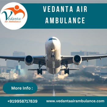 Utilize Vedanta Air Ambulance from Delhi with Fabulous Medical Amenities