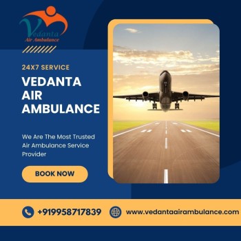 Utilize Vedanta Air Ambulance in Guwahati with Finest Medical Features