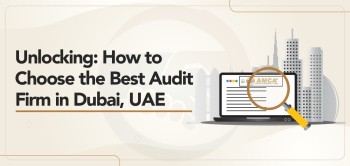 Unlocking: How to Choose the Best Audit Firm in Dubai, UAE