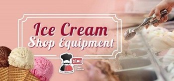 Top 20 Most Important Pieces Of Equipment & Machines For Opening An Ice Cream Shop