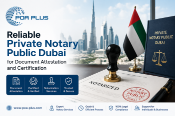 Reliable Private Notary Public Dubai for Document Attestation and Certification